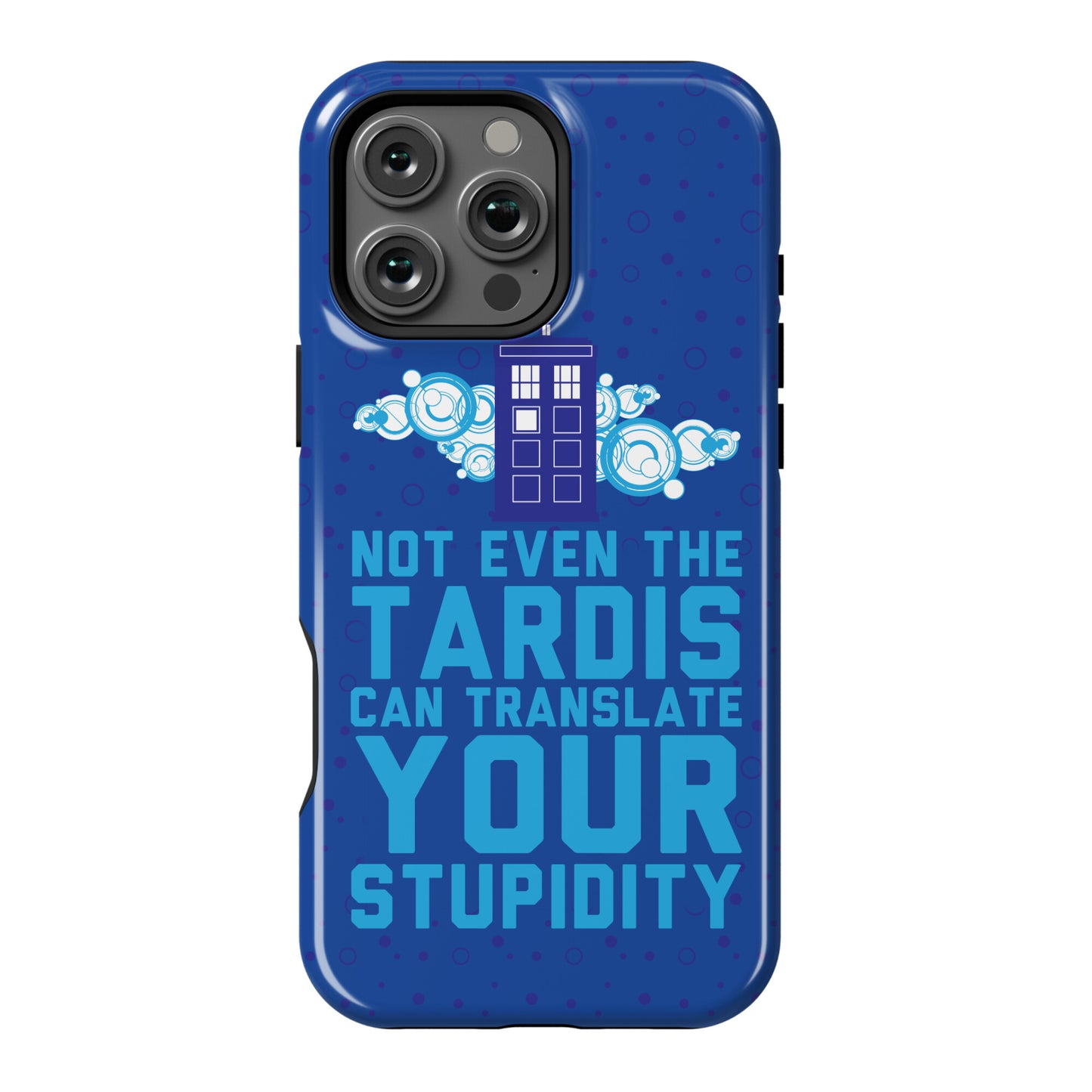 Not Even The Tardis Can Translate You Stupidity Phone Case