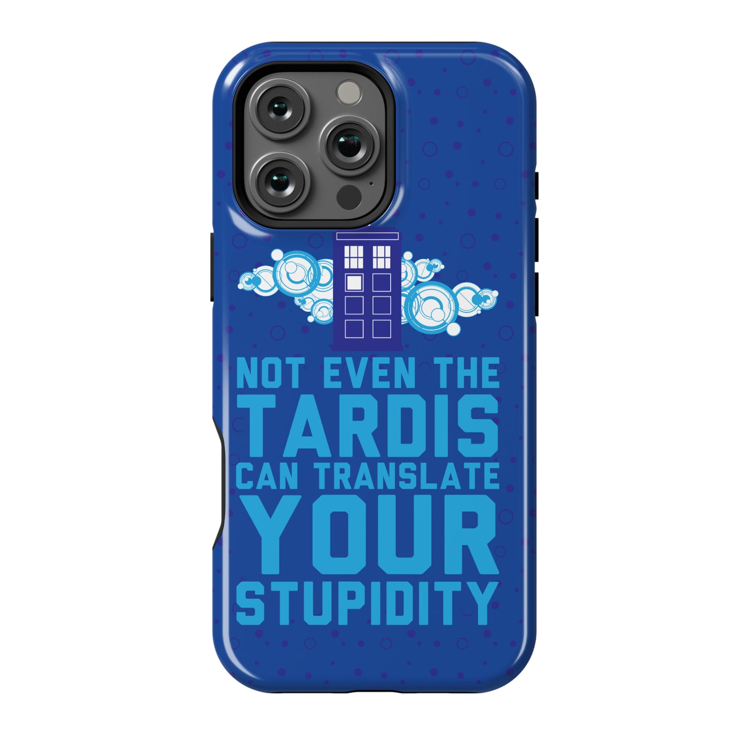 Not Even The Tardis Can Translate You Stupidity Phone Case