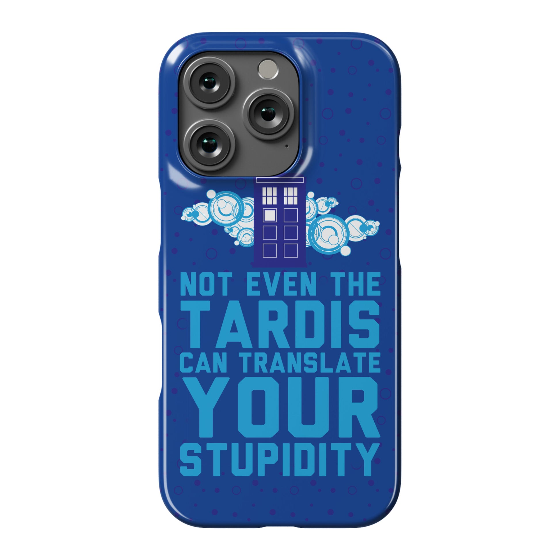 Not Even The Tardis Can Translate You Stupidity Phone Case