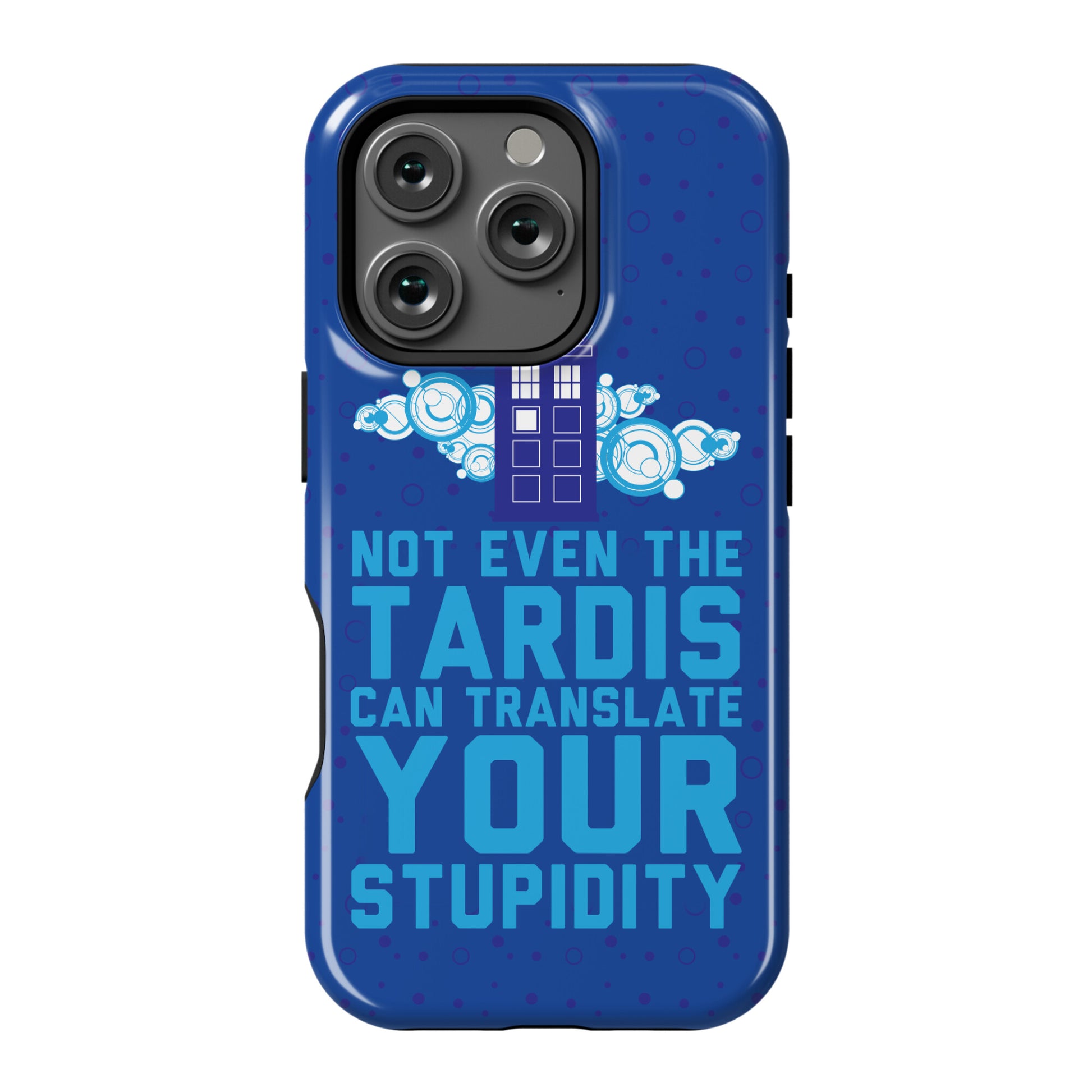 Not Even The Tardis Can Translate You Stupidity Phone Case
