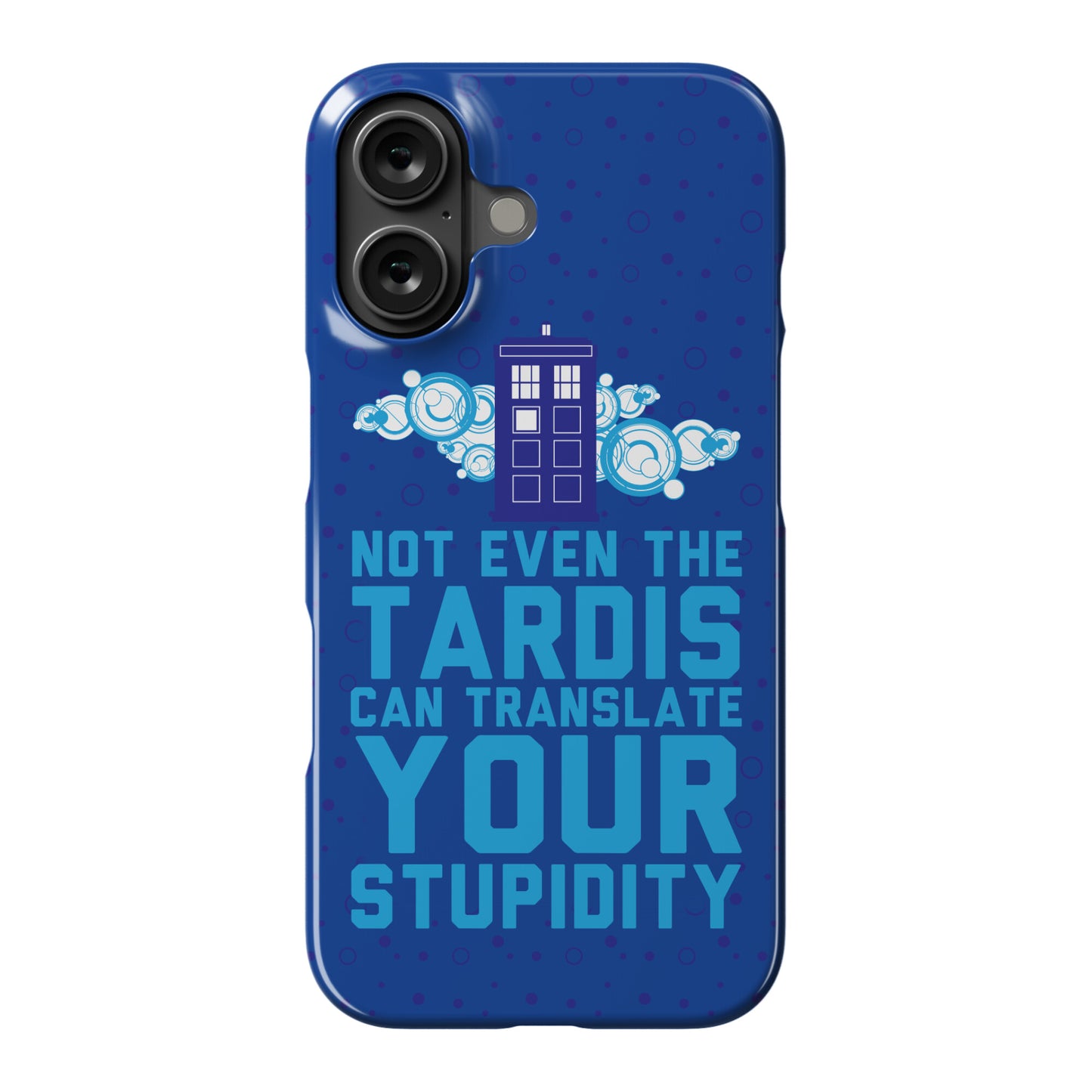 Not Even The Tardis Can Translate You Stupidity Phone Case