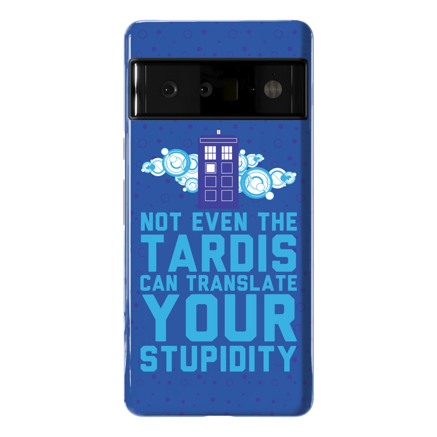 Not Even The Tardis Can Translate You Stupidity Phone Case