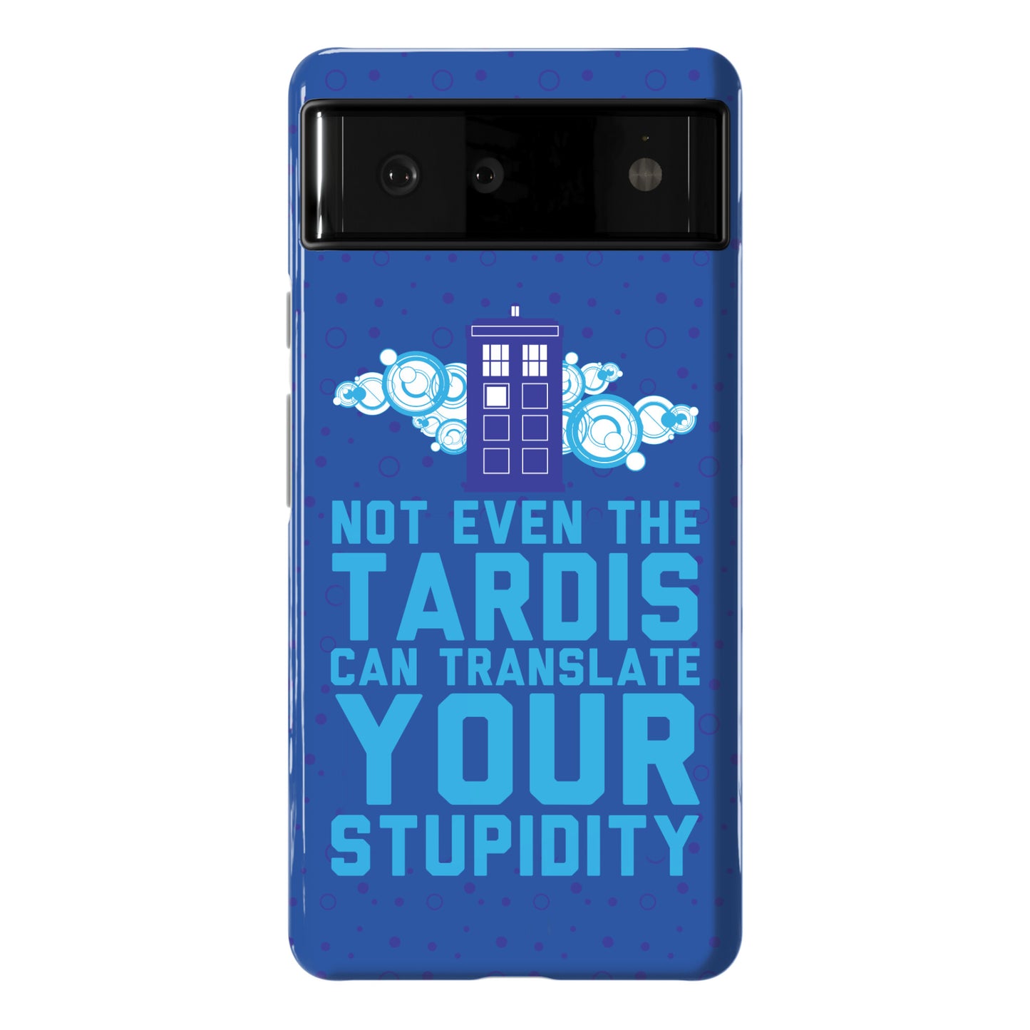 Not Even The Tardis Can Translate You Stupidity Phone Case