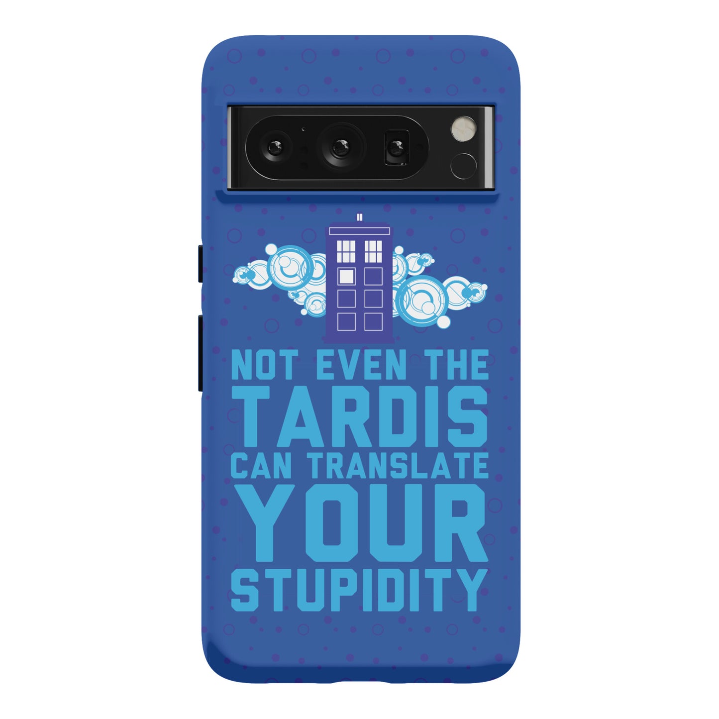 Not Even The Tardis Can Translate You Stupidity Phone Case