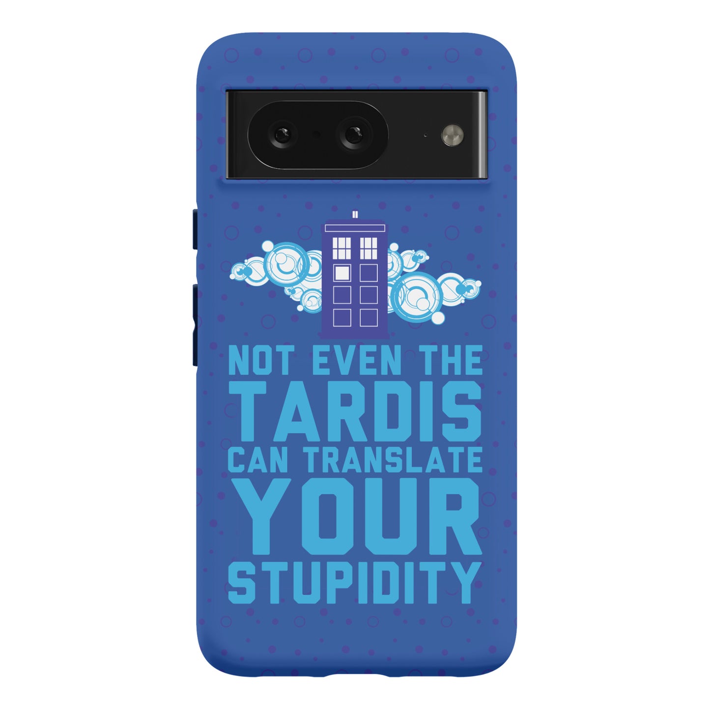 Not Even The Tardis Can Translate You Stupidity Phone Case