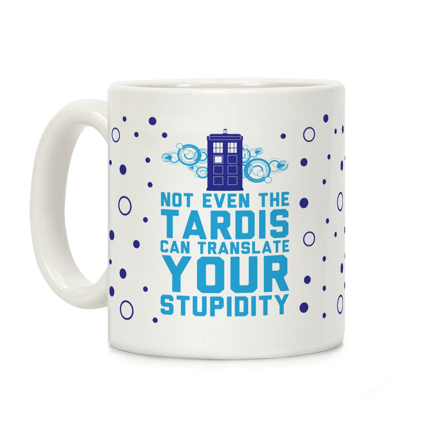 Not Even The Tardis Can Translate You Stupidity Coffee Mug