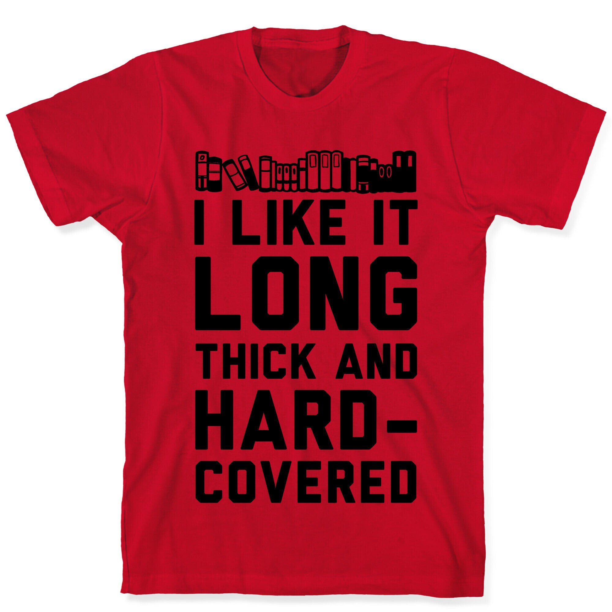 I Like it Long Thick and Hardcovered T-Shirt