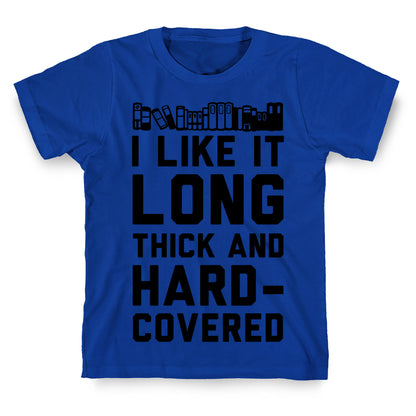 I Like it Long Thick and Hardcovered T-Shirt