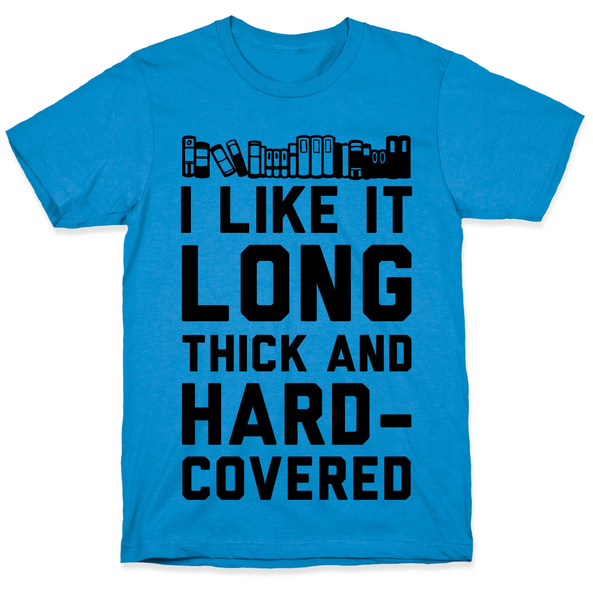 I Like it Long Thick and Hardcovered T-Shirt