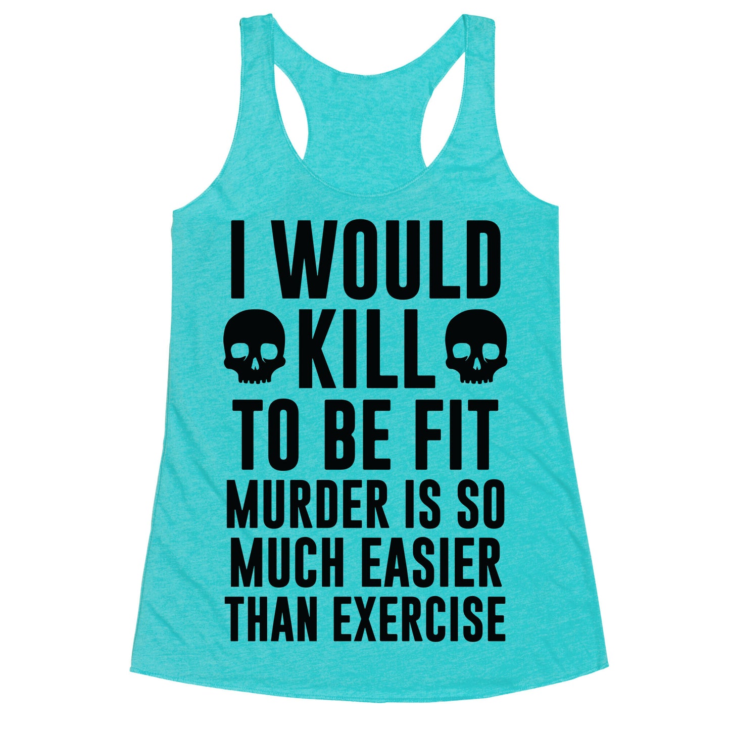 I Would Kill To Be Fit Racerback Tank