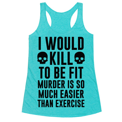I Would Kill To Be Fit Racerback Tank