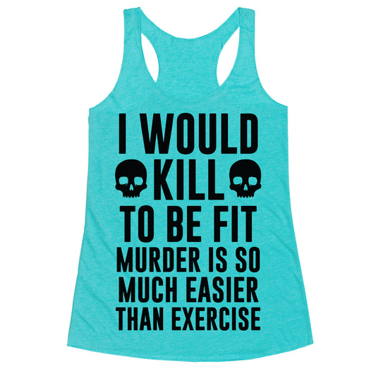 I Would Kill To Be Fit Racerback Tank