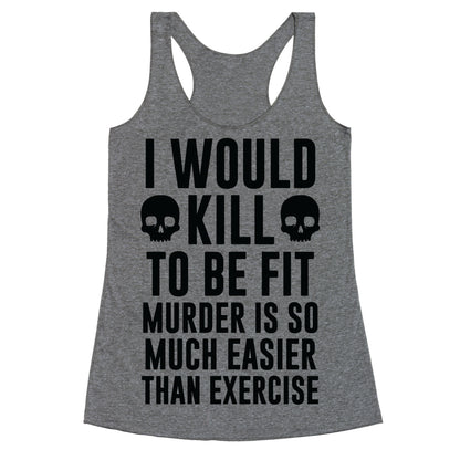 I Would Kill To Be Fit Racerback Tank