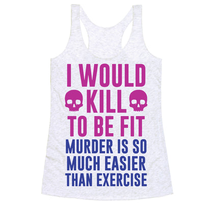 I Would Kill To Be Fit Racerback Tank