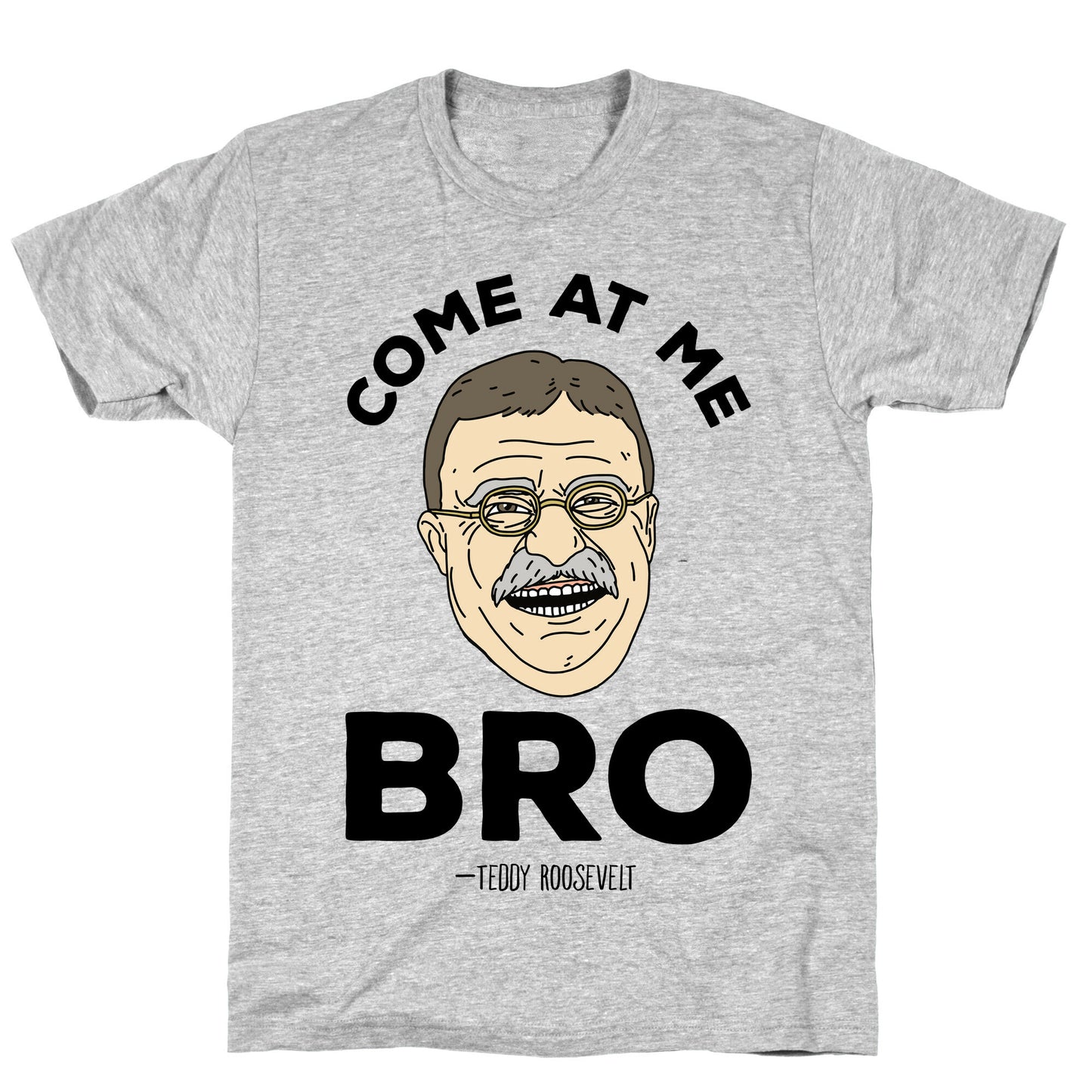 Come At Me Bro - Teddy Roosevelt T-Shirt