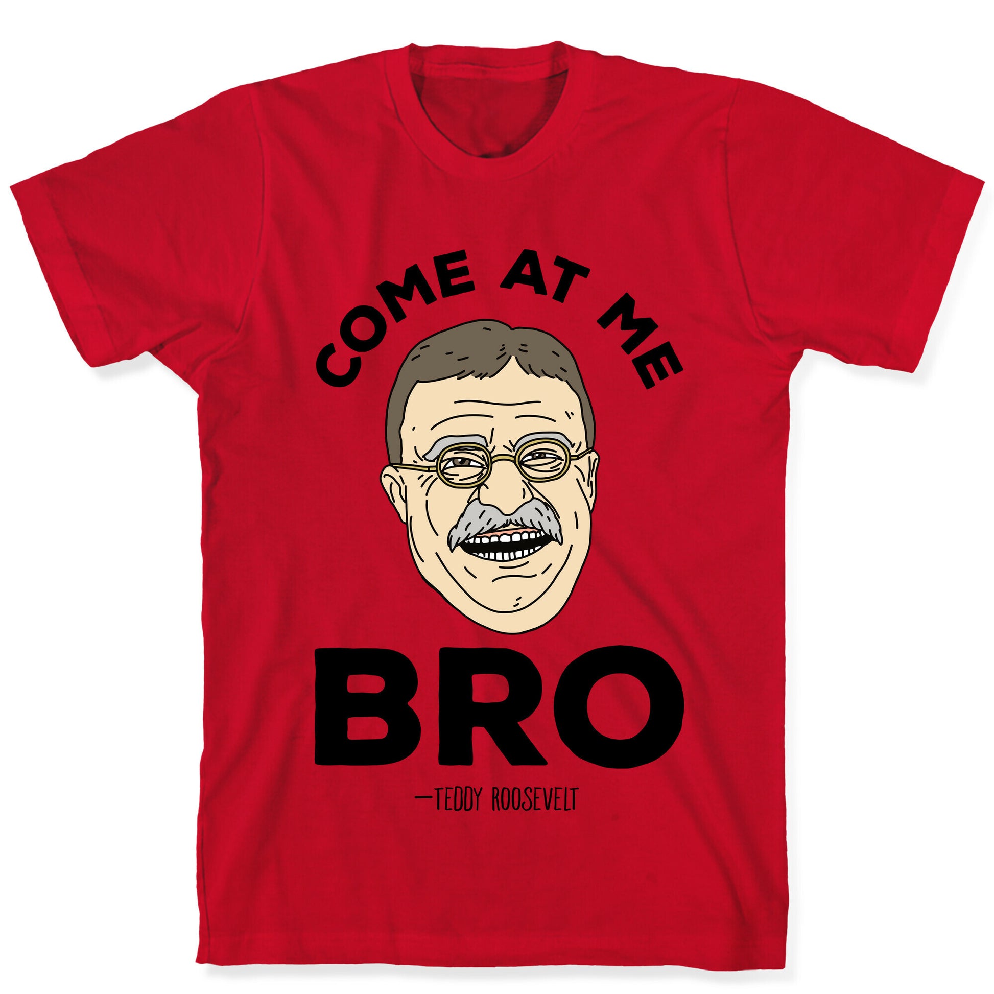 Come At Me Bro - Teddy Roosevelt T-Shirt