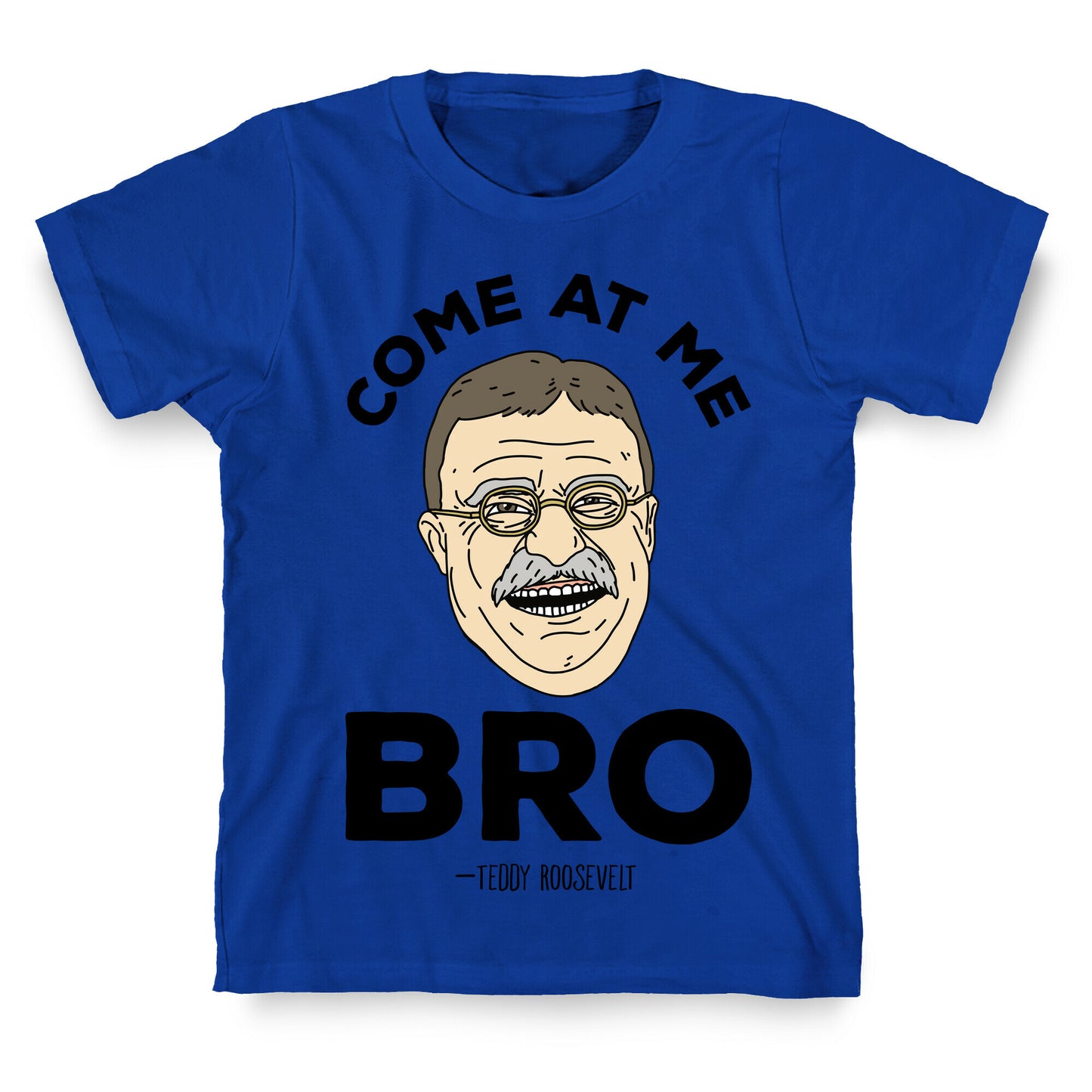 Come At Me Bro - Teddy Roosevelt T-Shirt