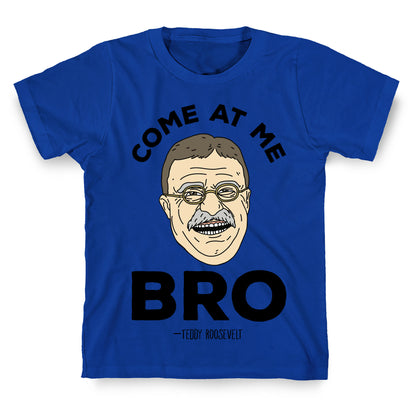 Come At Me Bro - Teddy Roosevelt T-Shirt