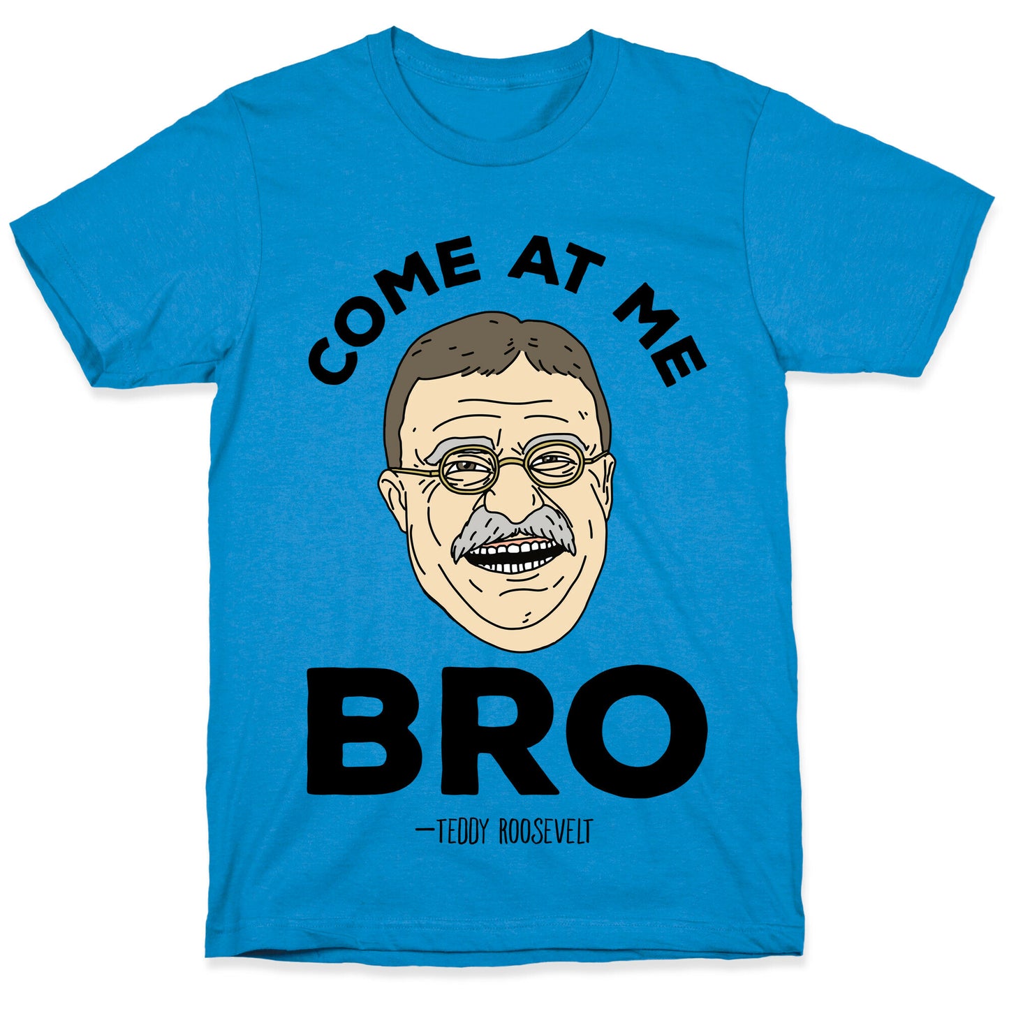 Come At Me Bro - Teddy Roosevelt T-Shirt