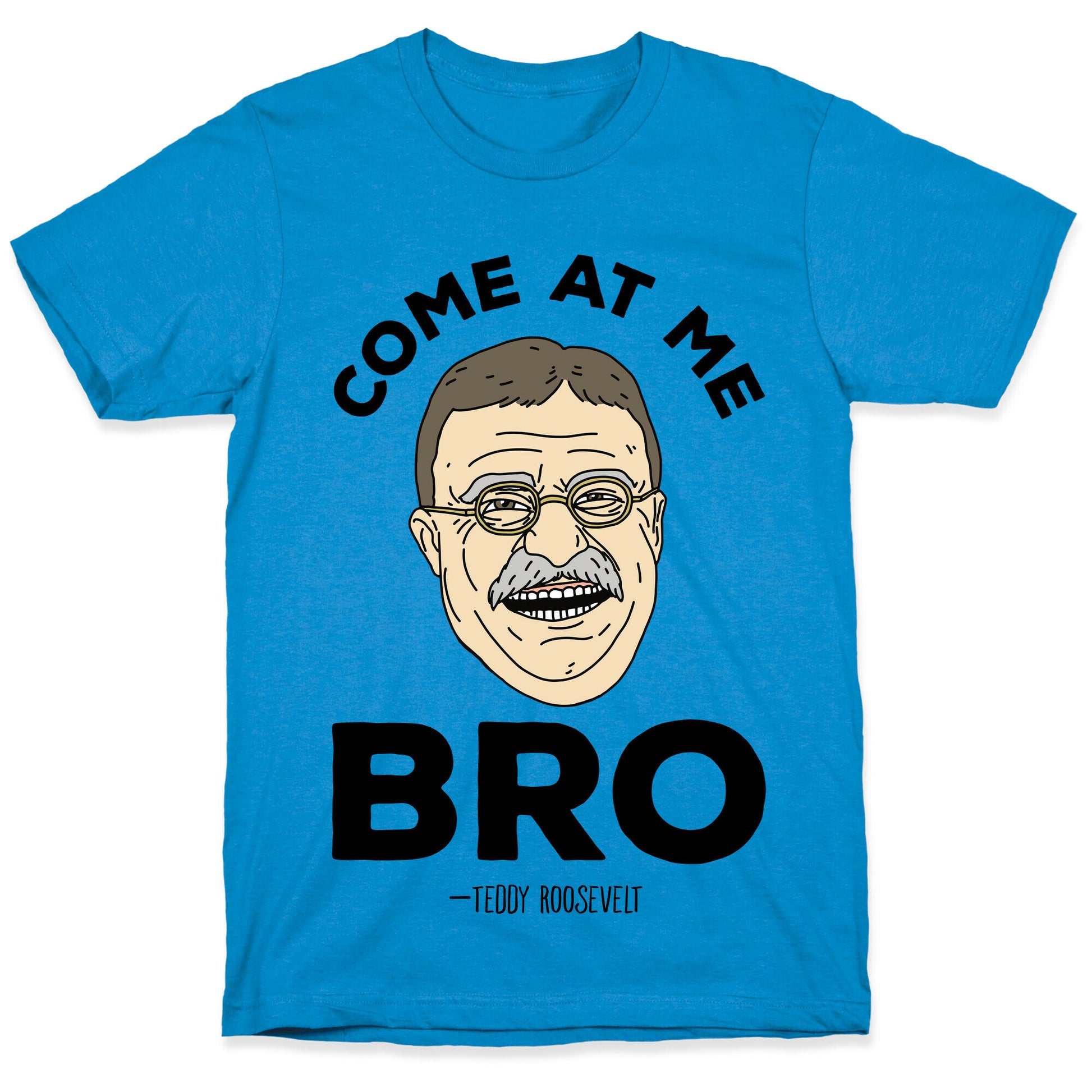 Come At Me Bro - Teddy Roosevelt T-Shirt