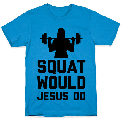 Squat Would Jesus Do T-Shirt