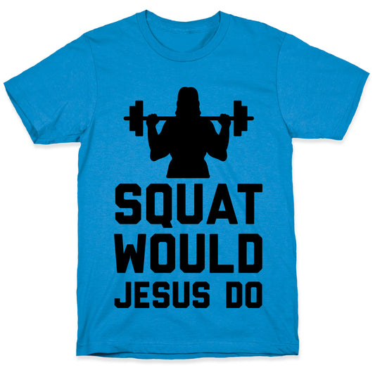 Squat Would Jesus Do T-Shirt