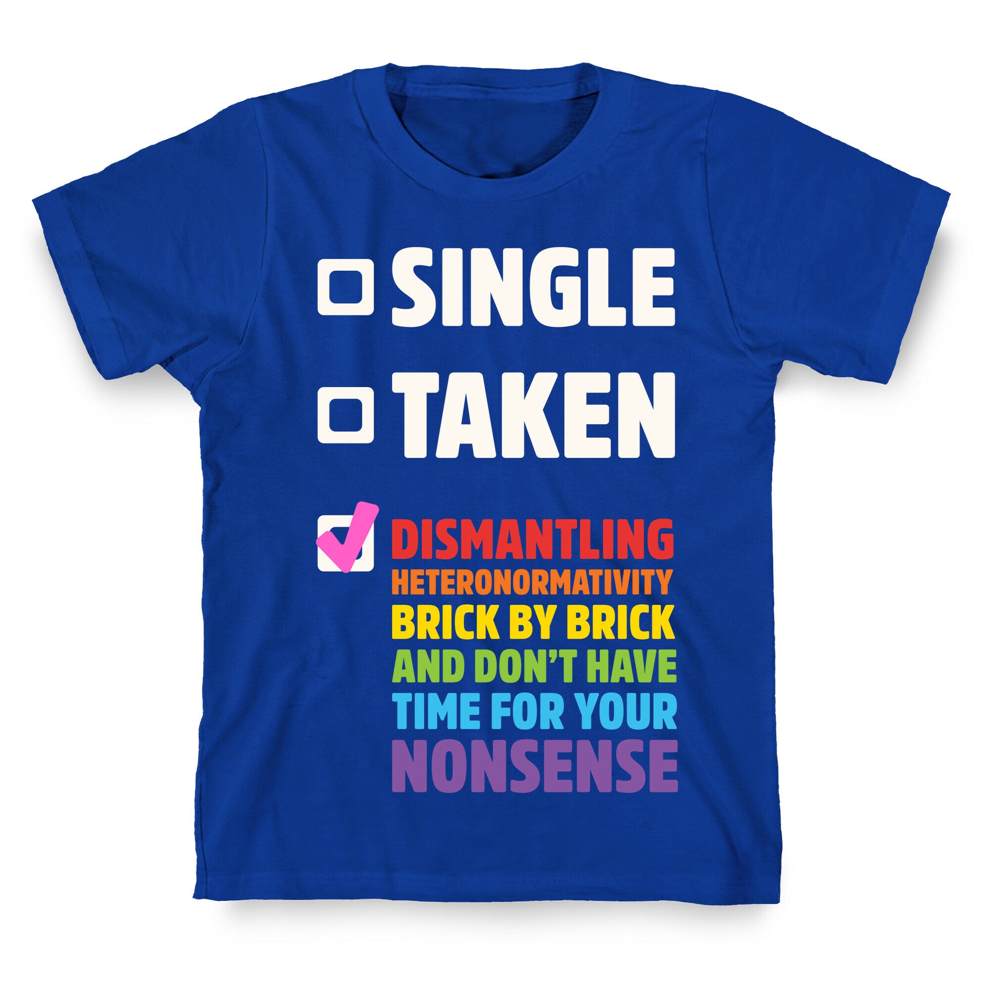 Single, Taken, Dismantling Heteronormativity T-Shirt