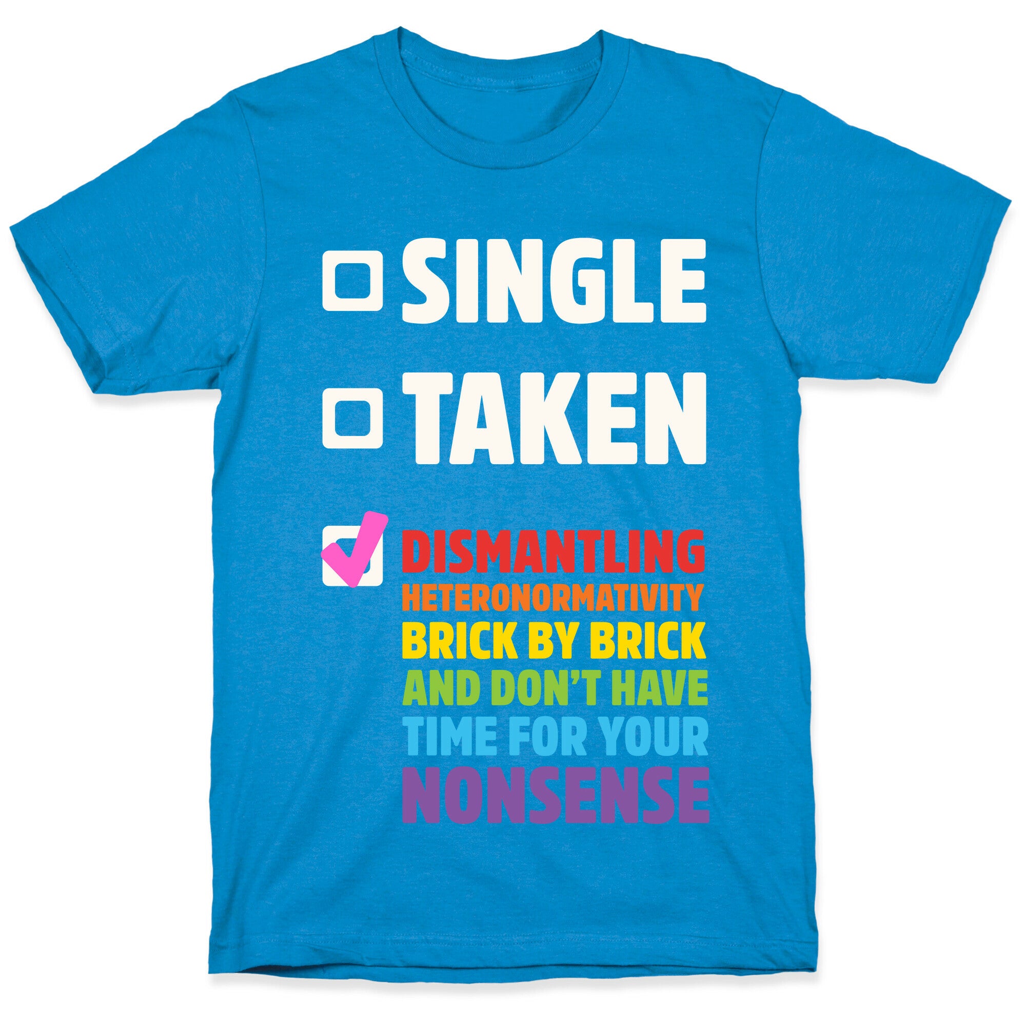 Single, Taken, Dismantling Heteronormativity T-Shirt