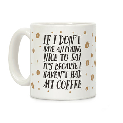If I Don't Have Anything Nice To Say It's Because I Haven't Had My Coffee Coffee Mug