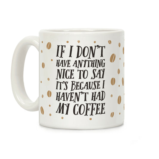 If I Don't Have Anything Nice To Say It's Because I Haven't Had My Coffee Coffee Mug