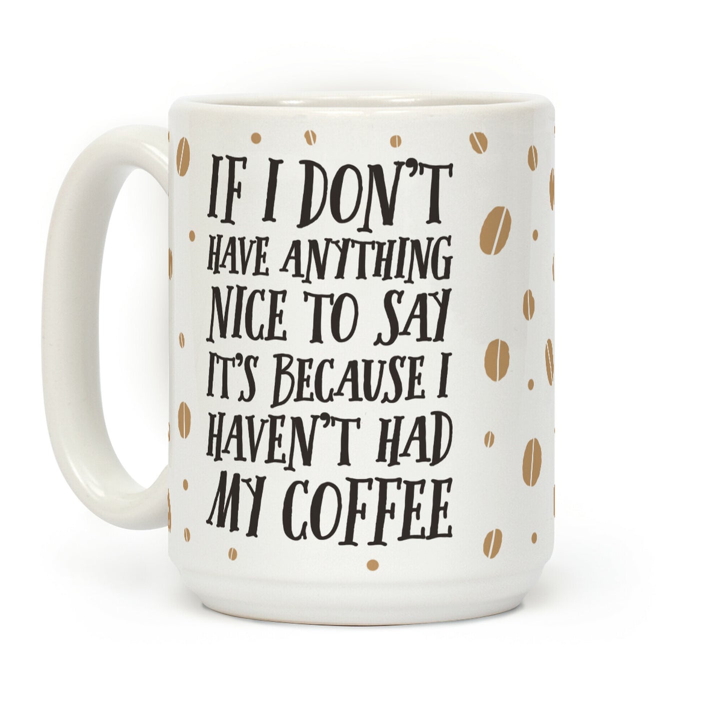 If I Don't Have Anything Nice To Say It's Because I Haven't Had My Coffee Coffee Mug