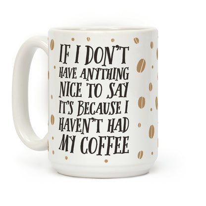 If I Don't Have Anything Nice To Say It's Because I Haven't Had My Coffee Coffee Mug