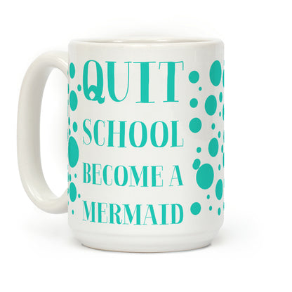 Quit School Become A Mermaid Coffee Mug