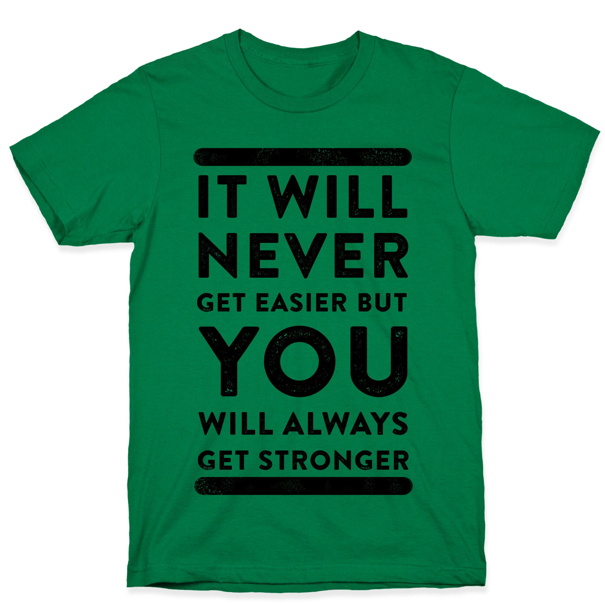 It Will Never Get Easier but You Will Always Get Stronger T-Shirt