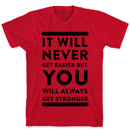 It Will Never Get Easier but You Will Always Get Stronger T-Shirt