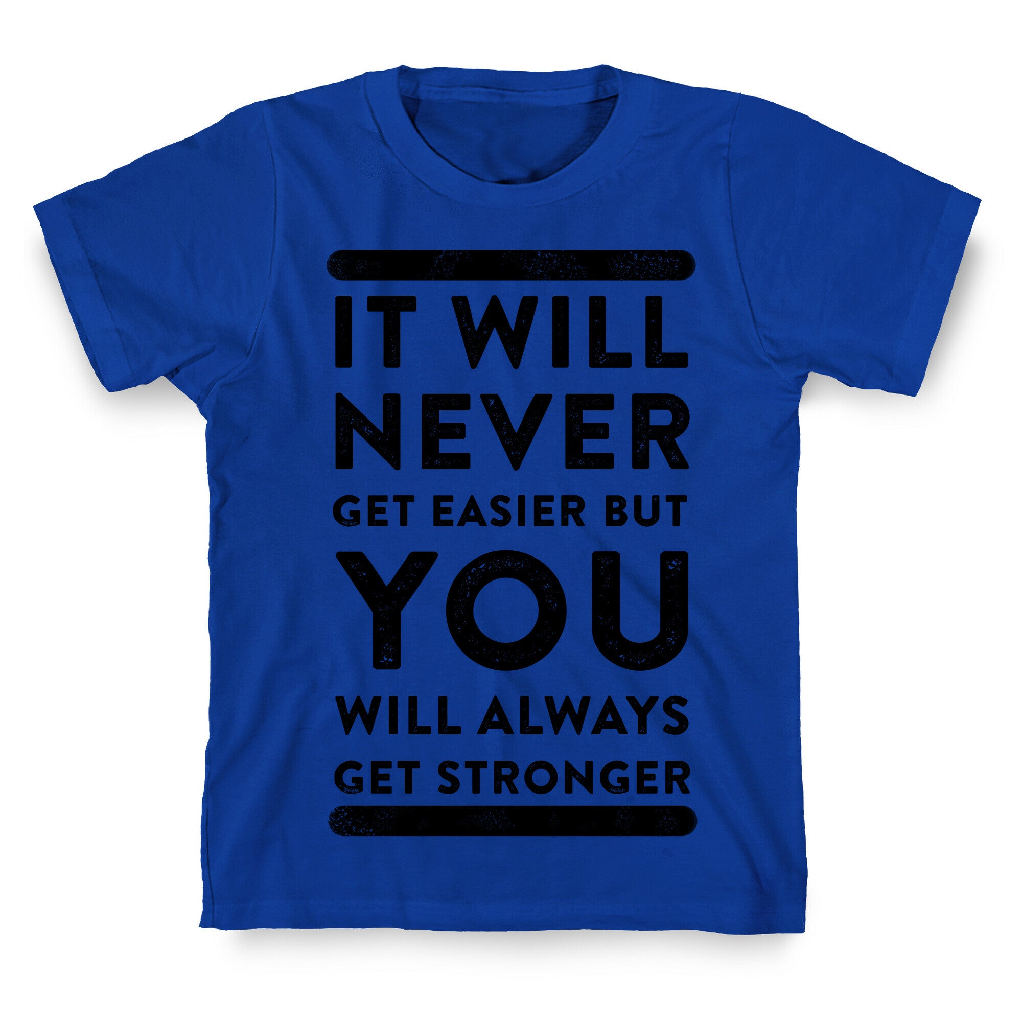 It Will Never Get Easier but You Will Always Get Stronger T-Shirt