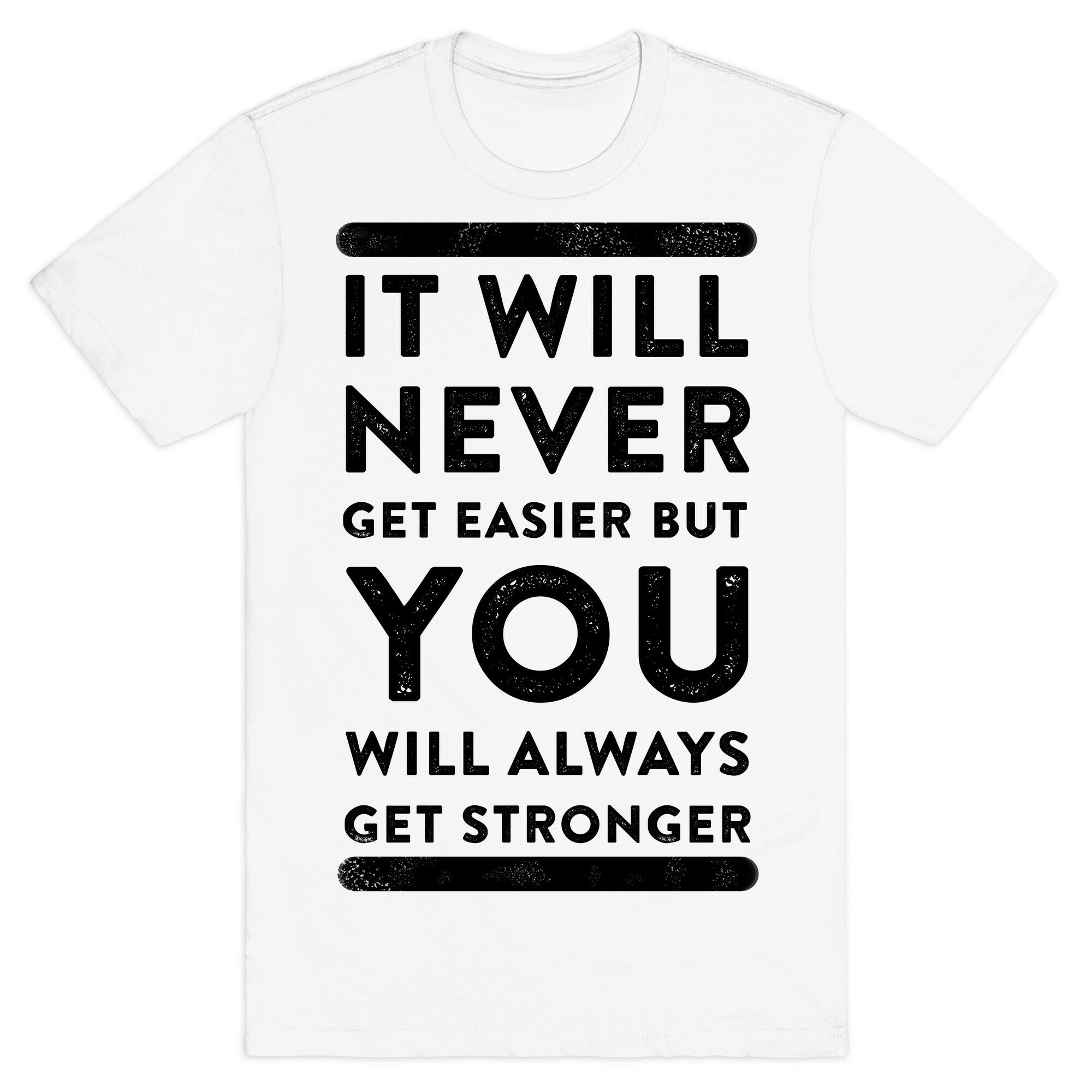 It Will Never Get Easier but You Will Always Get Stronger T-Shirt