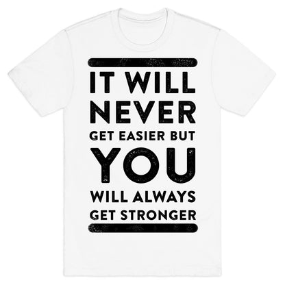 It Will Never Get Easier but You Will Always Get Stronger T-Shirt