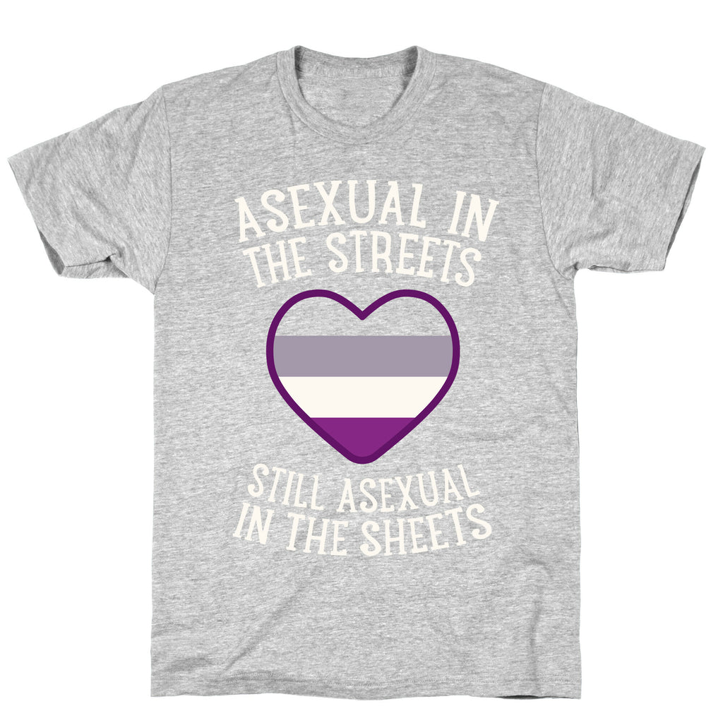 Asexual In The Streets, Still Asexual In The Sheets T-Shirt