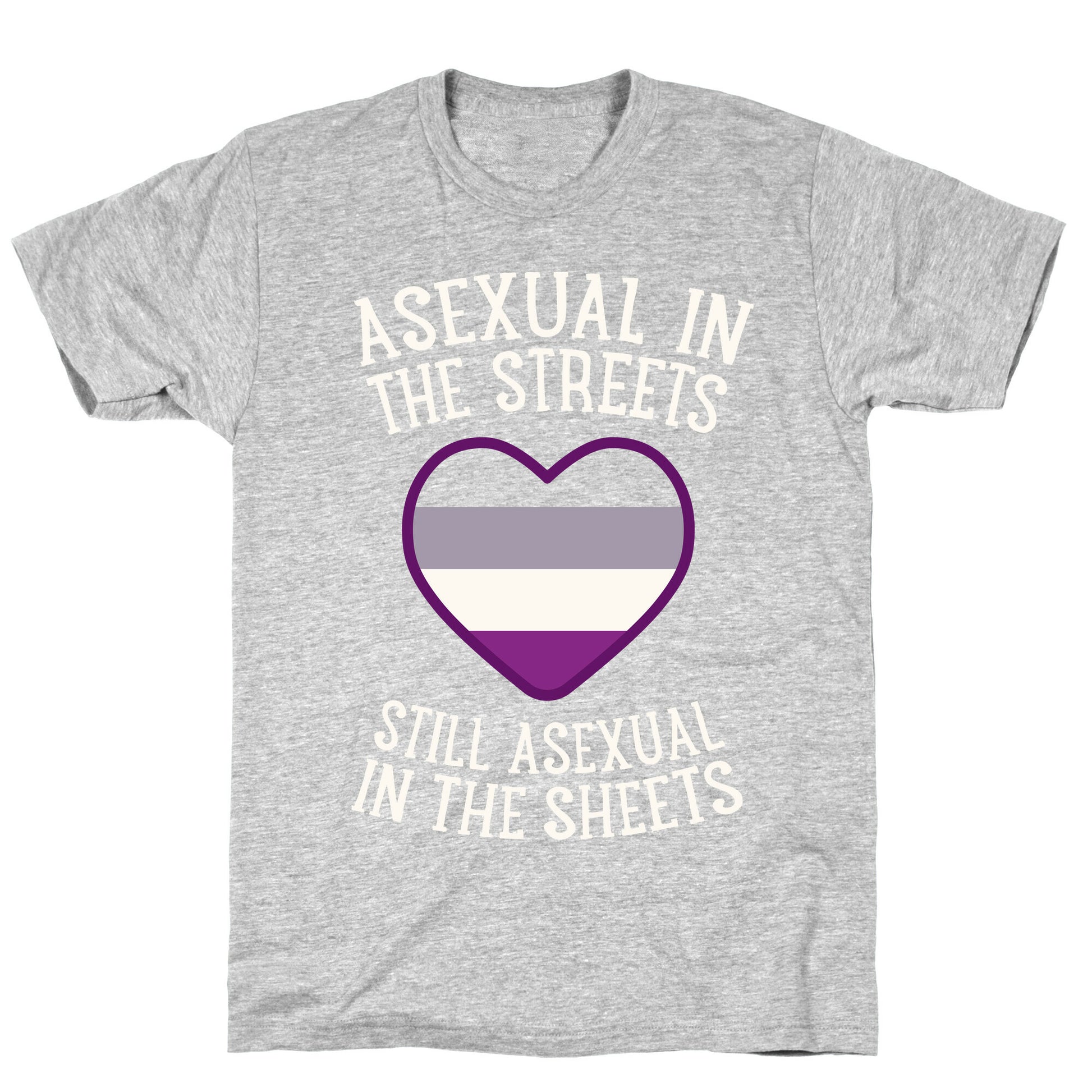 Asexual In The Streets, Still Asexual In The Sheets T-Shirt