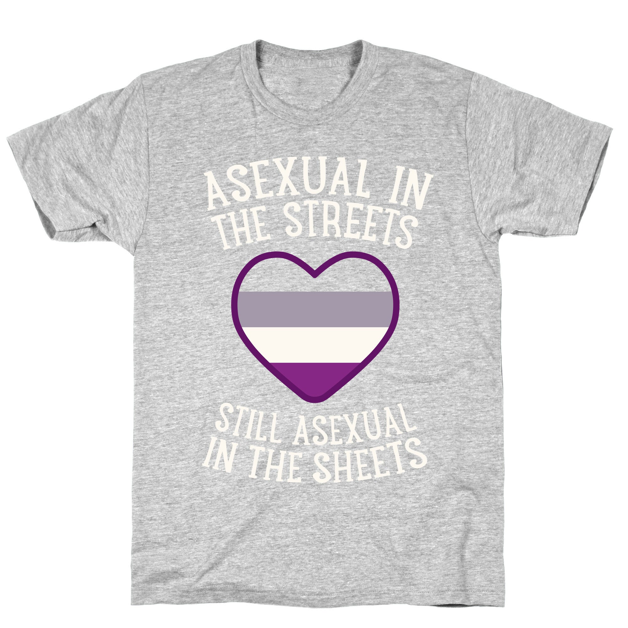 Asexual In The Streets, Still Asexual In The Sheets T-Shirt