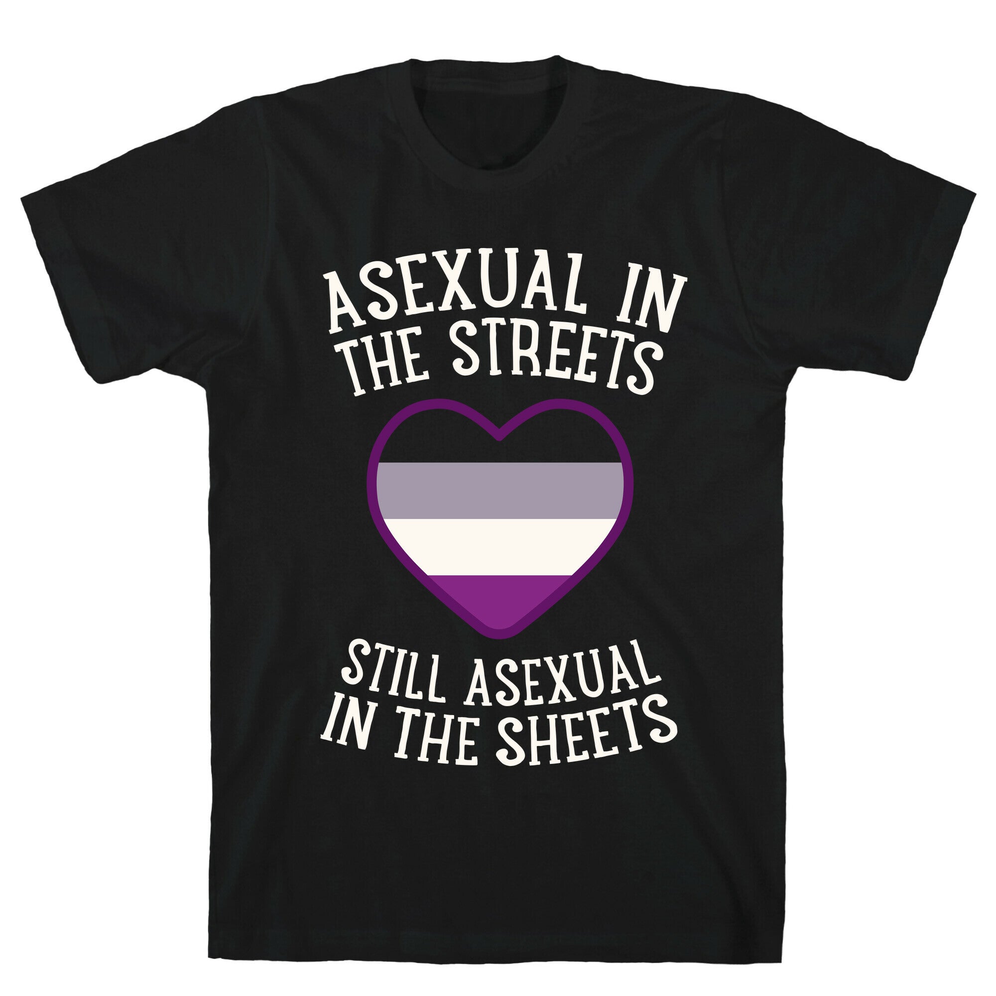 Asexual In The Streets, Still Asexual In The Sheets T-Shirt