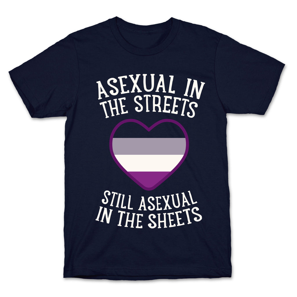 Asexual In The Streets, Still Asexual In The Sheets T-Shirt