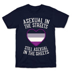 Asexual In The Streets, Still Asexual In The Sheets T-Shirt