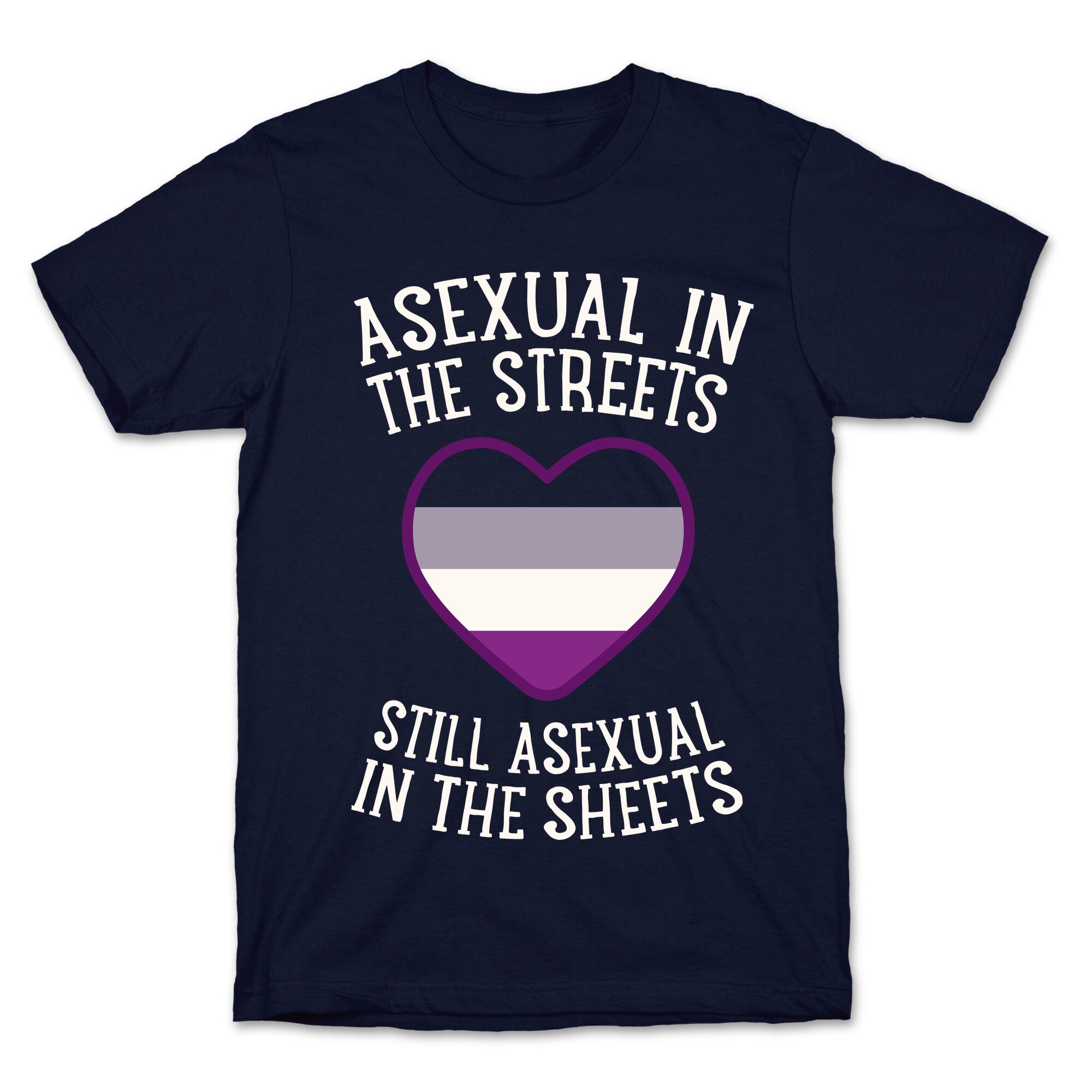 Asexual In The Streets, Still Asexual In The Sheets T-Shirt