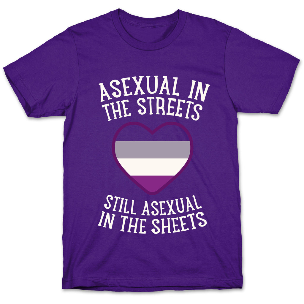 Asexual In The Streets, Still Asexual In The Sheets T-Shirt