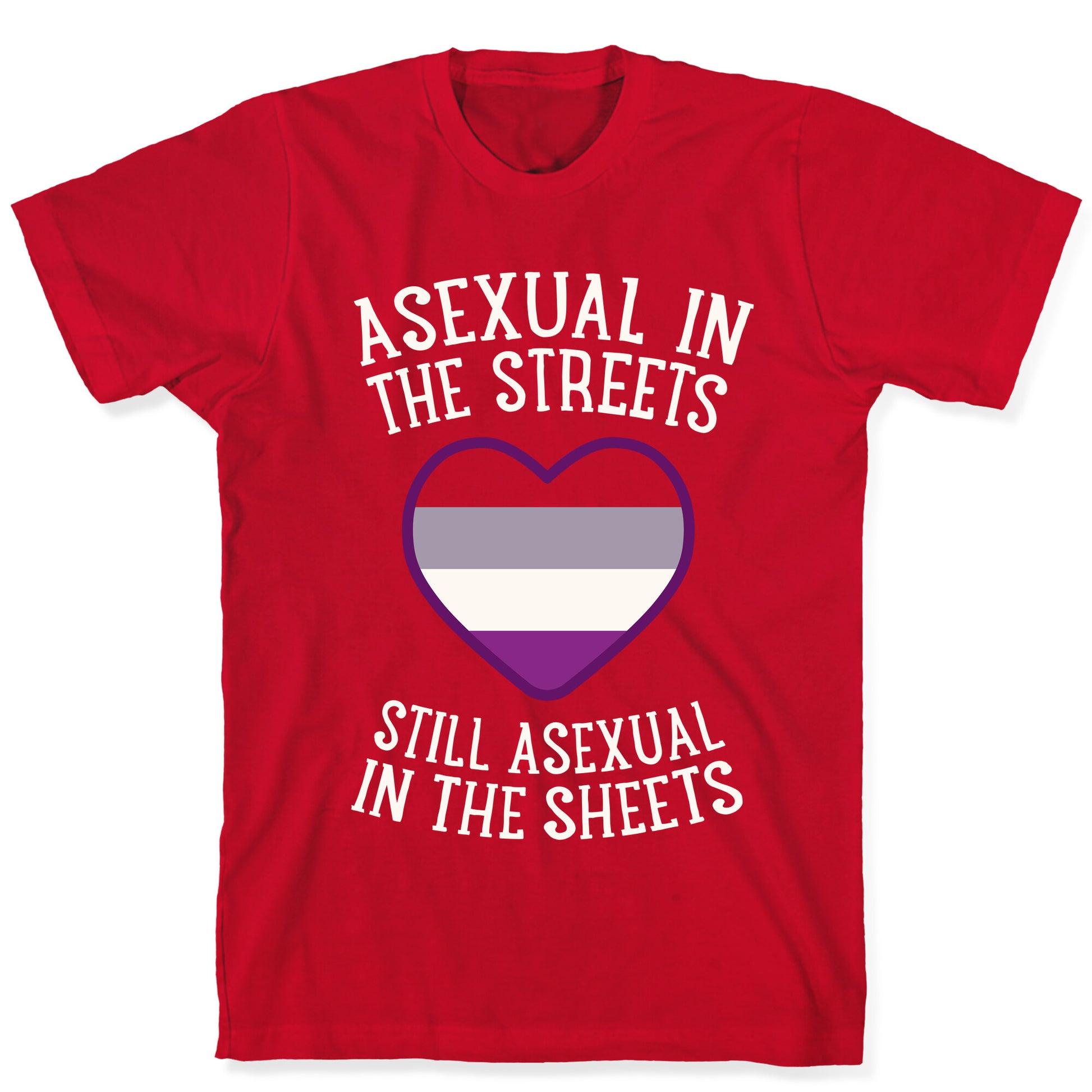 Asexual In The Streets, Still Asexual In The Sheets T-Shirt