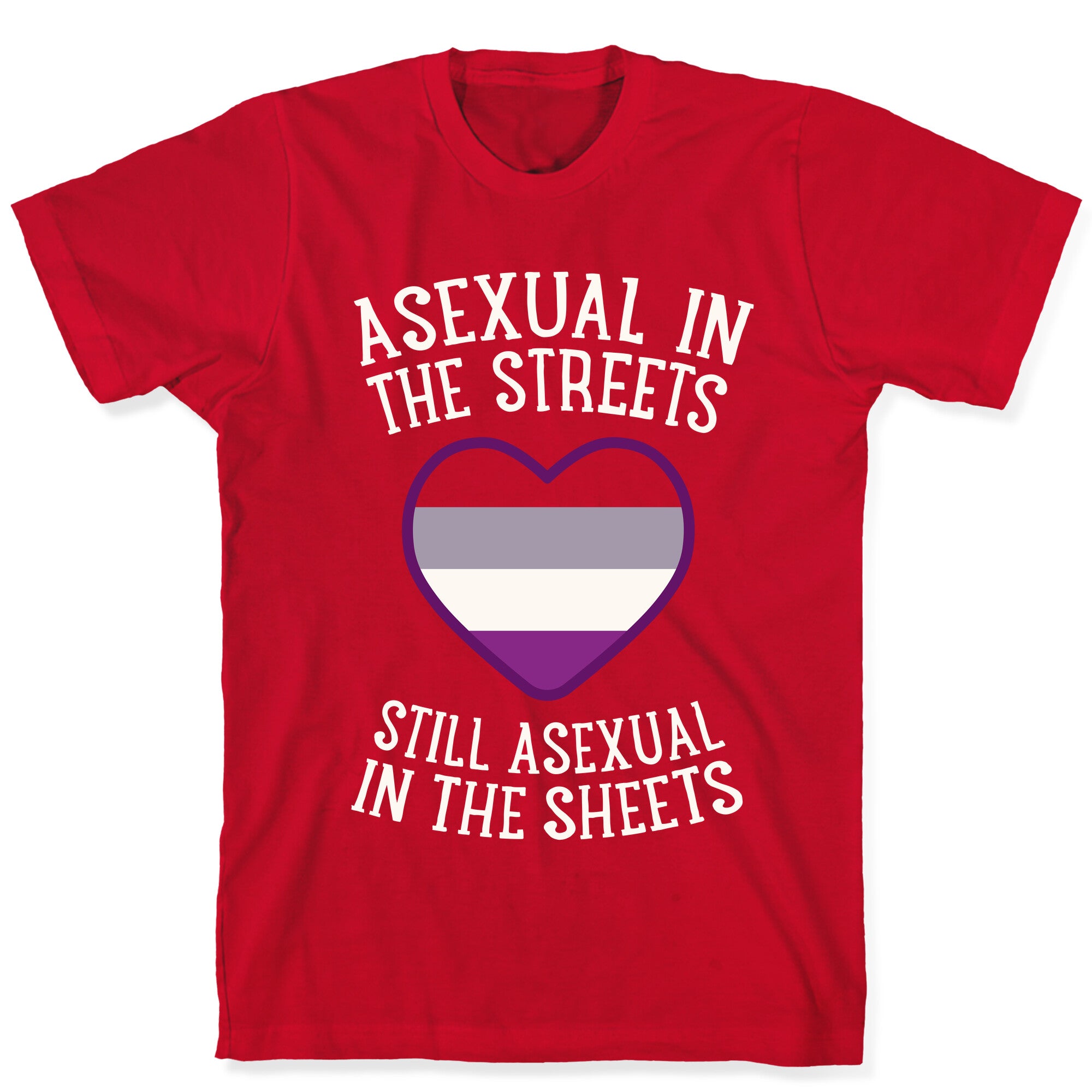 Asexual In The Streets, Still Asexual In The Sheets T-Shirt
