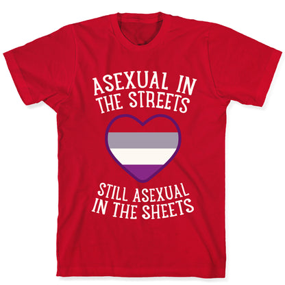 Asexual In The Streets, Still Asexual In The Sheets T-Shirt