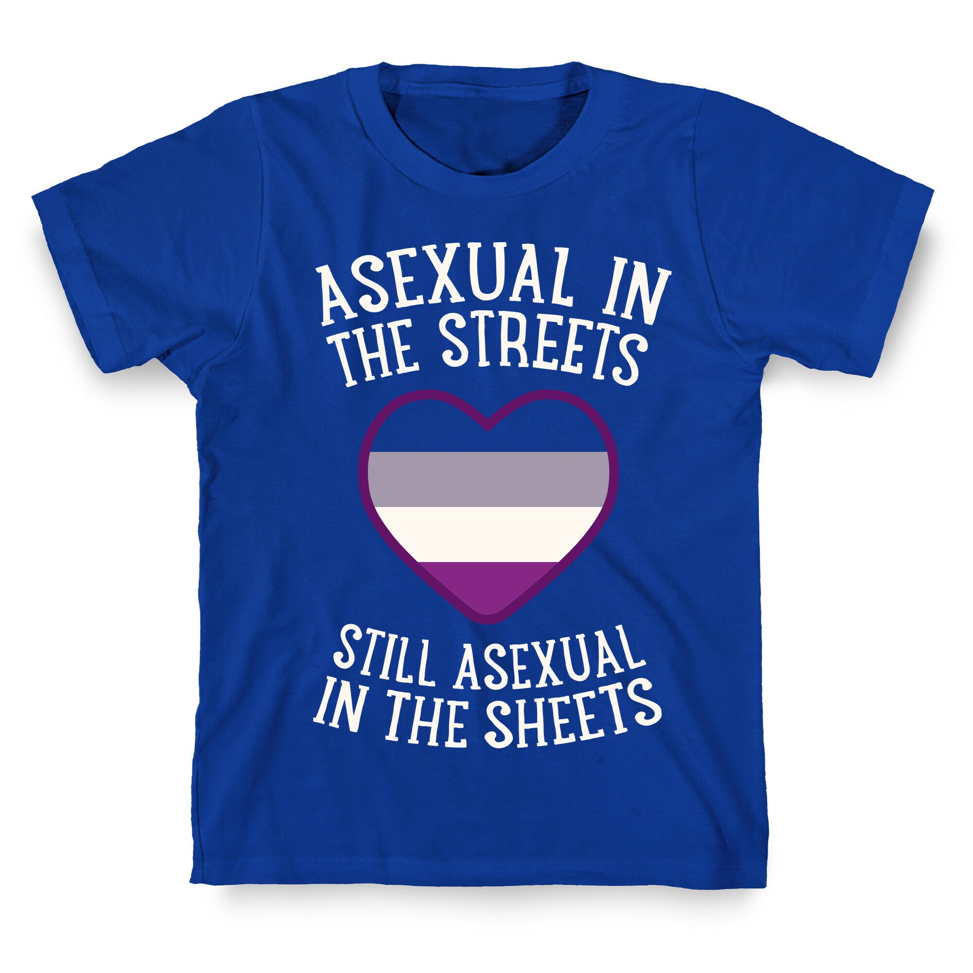 Asexual In The Streets, Still Asexual In The Sheets T-Shirt